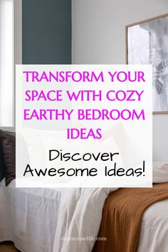 a bedroom with the words transform your space with cozy earthy bedroom ideas discovery awesome