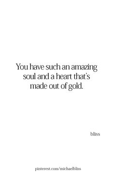 a quote that says you have such an amazing soul and a heart that's made out of gold