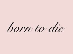 the word born to die written in black ink on a pink background