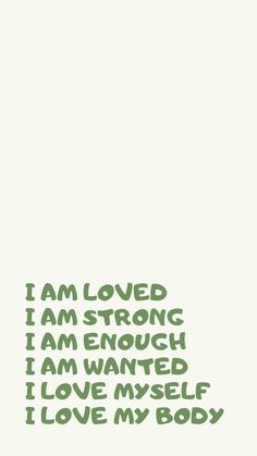 i am loved i am strong i am enough i am wanted i love my body