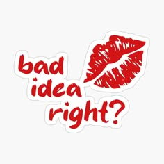 red lipstick sticker with the words bad idea right?