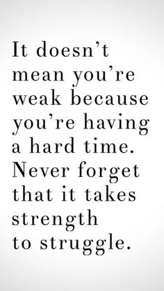 a quote that says it doesn't mean you're weak because you're having