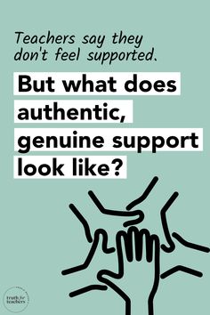 a poster with the words teachers say they don't feel supported but what does authentic, genuine support look like?