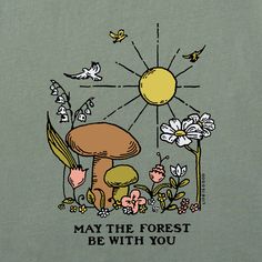 an image of a mushroom and flowers with the words may the forest be with you