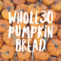 a pile of pumpkins with the words whole 30 pumpkin bread