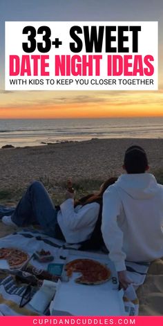 a man and woman are sitting on the beach with pizza in front of them, text reads 33 + sweet date night ideas with kids to keep you closer together