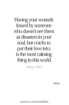 a quote that reads having your wounds kissed by someone who doesn't see them as