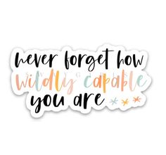 a sticker that says never forget how wildly capable you are