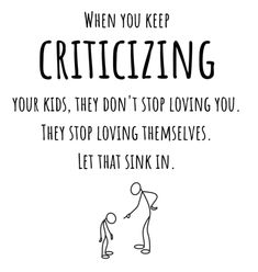 a black and white poster with the words, when you keep crittizing your kids, they don't stop loving you