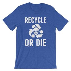 Recycle Or Die - Unisex Short Sleeve T-Shirt Eco Clothing, Clothing Ideas, Unisex Shorts, Passive Income, Recycling, Mens Graphic Tshirt, Mens Tops, Mens Tshirts