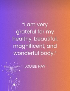 a quote from louis hay about being grateful for my healthy, beautiful, magnificent and wonderful body