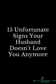 a black background with the words, 15 unfortunate signs your husband doesn't love you anymore