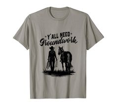 a t - shirt that says y'all need groundwork with two cowboys on horses