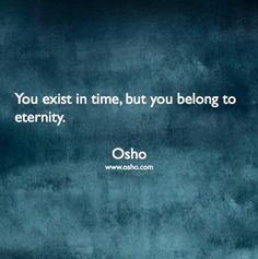 You belong to eternity. Osho Quotes On Life, Spiritual Awakening Signs, Osho Quotes, God Quotes, Spiritual Wisdom, People Quotes, Quotable Quotes, Words Of Encouragement, Rumi