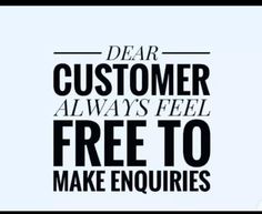 the words dear customer always feel free to make enquiies