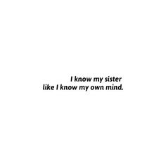 i know my sister likes me like i know my own mind quote on white background