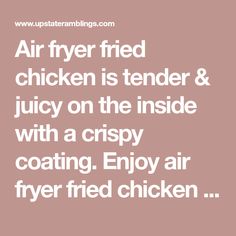 the words air fryer fried chicken is tender and juicy on the inside with a crispy coating enjoy air fryer fried chicken