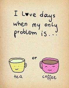 two coffee cups with the words i love days when my only problem is or tea