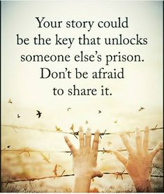 two hands reaching for barbed wire with the words, your story could be the key that unlocks someone else's prison don't be afraid to share it