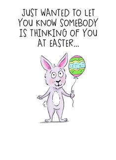 an easter bunny holding a balloon with the words, just wanted to let you know somebody is thinking of you at easter