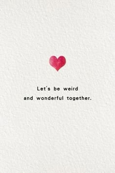 a red heart with the words let's be weird and wonderful together