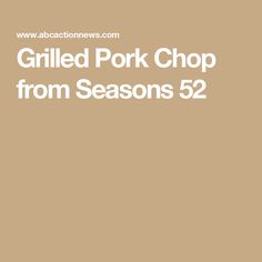 the grilled pork chop from seasons 52 is shown in white text on a brown background