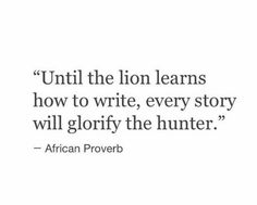 the quote from african prove about lion learns how to write every story will glorfy the hunter