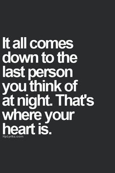 a quote with the words it all comes down to the last person you think of at night