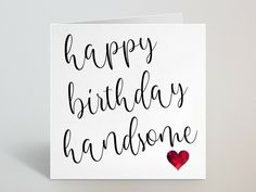 a card with the words happy birthday handsome written on it and a red heart in the middle