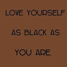 a brown background with the words love yourself as black as you are on top of it