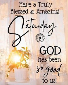 a window sill with the words, have a truly blessed and amazing saturday god has been so good to us