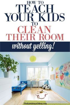 a blue room with the words how to teach your kids to clean their room without yelling