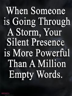 an image with the words when someone is going through a storm, your silent presence is more powerful than a million empty words