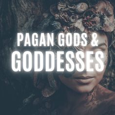 a woman with flowers in her hair and the words pagan gods & goddesss