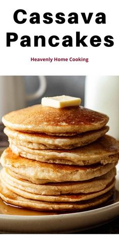 pancakes stacked on top of each other with butter and syrup in the background text reads cassavaa pancakes heavenly home cooking