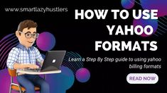 a man sitting at a desk with a laptop computer in front of him and text reading how to use yahoo formats learn step by step - by step guide to using yahoo