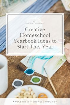 a person painting on a table with the words creative homeschool yearbook ideas to start this year