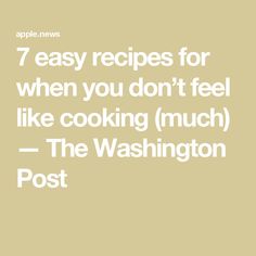 the words 7 easy recipes for when you don't feel like cooking much