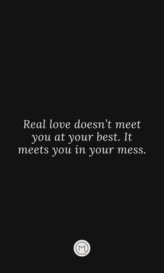 the words real love doesn't meet you at your best it meets you in your mess