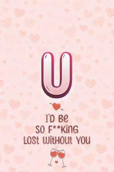 the letter u is surrounded by hearts on a pink background with words that read i'd be so f - king lost without you