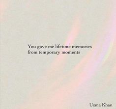 the quote you gave me life time memories from temporary moments by uzna kilan