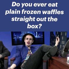 two people sitting in chairs with the caption do you ever eat plain frozen waffles straight out the box?