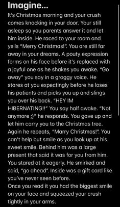 a poem written in black and white with the words imagine, it's christmas morning and your crush comes knocking in your door