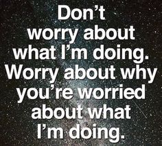 the words don't worry about what i'm doing