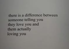 there is a quote on the wall that says, there is a difference between someone telling you they love you and them actually loving you