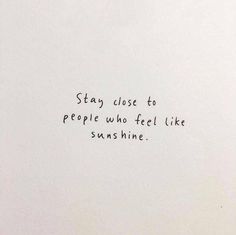 a piece of paper with writing on it that says stay close to people who feel like sunshine