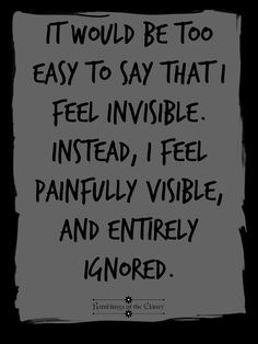 a piece of paper that says, it would be too easy to say that i feel invisible