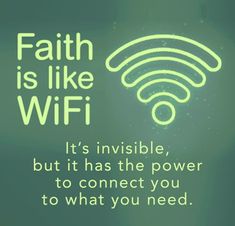 a sign that says faith is like wifi it's invisible, but it has the power to connect you to what you need