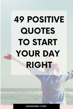 a man standing on the beach with his arms spread out in front of him and text overlay that reads, 40 positive quotes to start your day right