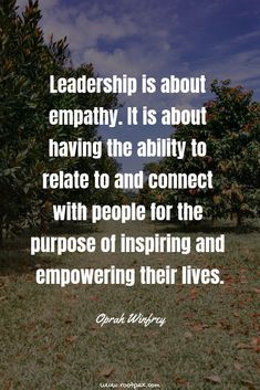 an image with the words, leaders is about empathy it is about having the ability to relax and connect with people for the purpose of